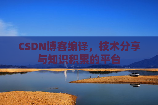 CSDN博客编译，技术分享与知识积累的平台